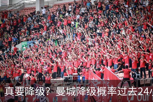 真要降级？曼城降级概率过去24小时直线攀升，已达53%
